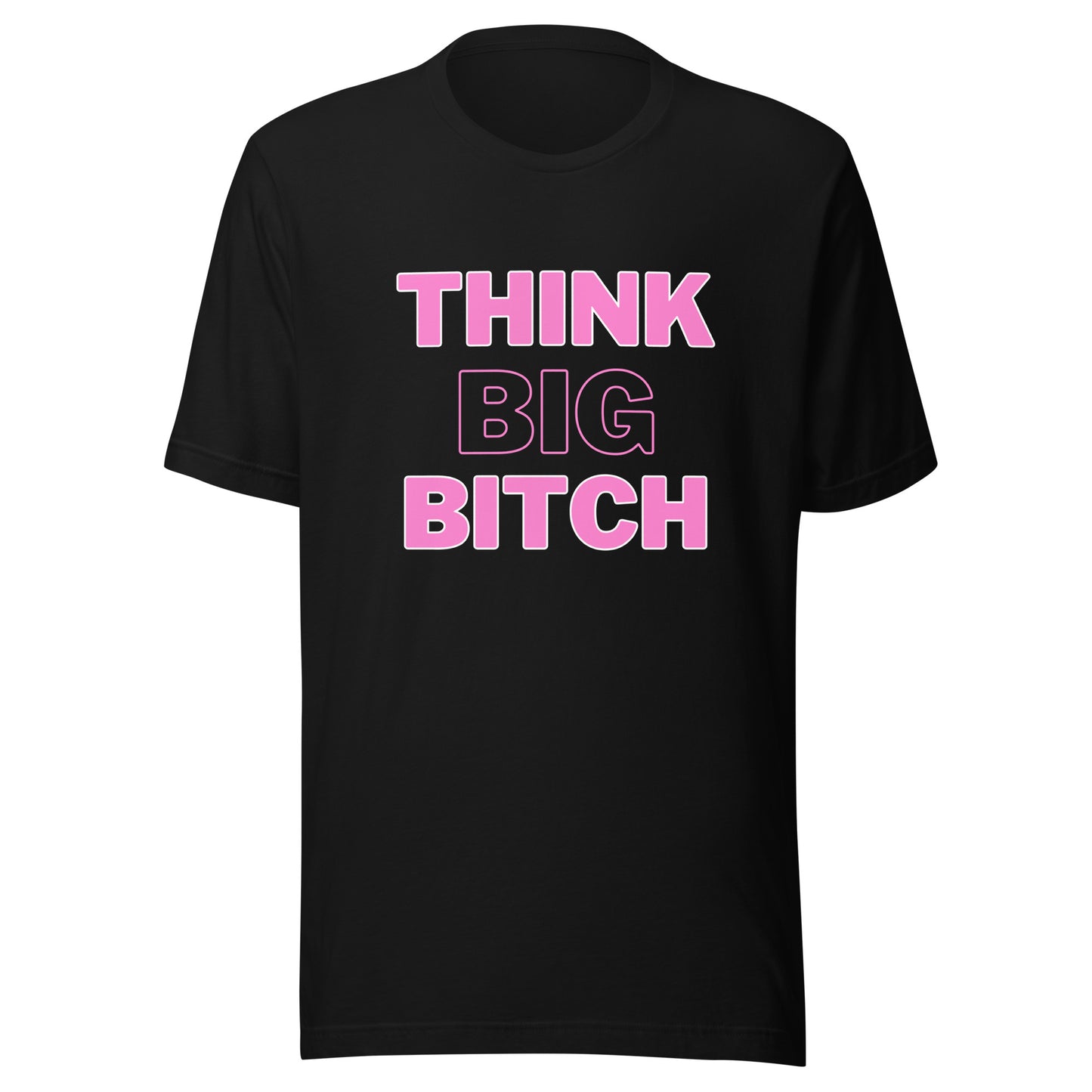 Think Big Bitch- Tee