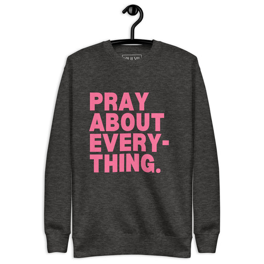 Pray About Everything- Sweatshirt