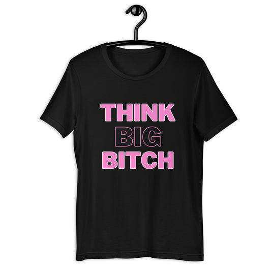 Think Big Bitch- Tee